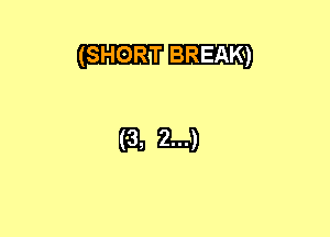 (SHORT BREAK)

(611814)