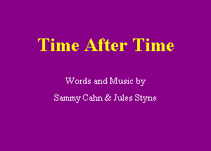 Time After Time

Woxds and Musxc by
Sammy Cahn 65 Jules Styne