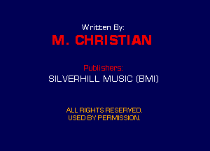 W ritten By

SILVERHILL MUSIC EBMIJ

ALL RIGHTS RESERVED
USED BY PERMISSION