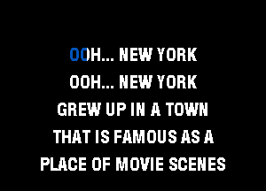 00H... NEW YORK
00H... NEW YORK
GREW UP IN A TOWN
THAT IS FAMOUS AS A
PLACE OF MOVIE SCENES