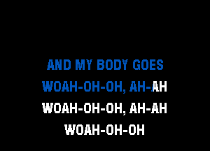 MID MY BODY GOES

WOAH-OH-OH, AH-AH
WOAH-OH-OH, AH-AH
WOAH-OH-OH