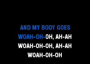 MID MY BODY GOES

WOAH-OH-OH, AH-AH
WOAH-OH-OH, AH-AH
WOAH-OH-OH