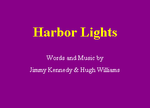 Harbor Lights

Words and Musxc by
Jimmy Kennedy g6 Hugh Wdliams