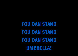 YOU CAN STAND

YOU CAN STAND
YOU CAN STAND
UMBRELLA!