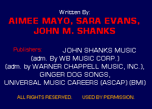 Written Byi

JOHN SHANKS MUSIC
Eadm. By WB MUSIC CORP.)
Eadm. byWARNER CHAPPELL MUSIC, INC).
GINGER DDS SONGS,
UNIVERSAL MUSIC CAREERS IASCAPJ EBMIJ

ALL RIGHTS RESERVED. USED BY PERMISSION.