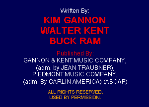 Written Byz

GANNON 8. KENTMUSIC COMPANY,

(adm. by JEAN TRAUBNER),
PIEDMONTMUSIC COMPANY,

(adm. By CARLIN AMERICA) (ASCAP)

ALL NGHTS RESERVED
USED BY PERMISSION