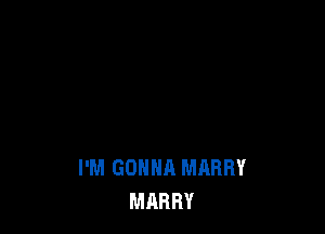 I'M GONNA MARRY
MARBY