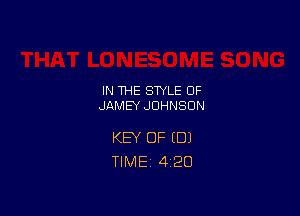 IN THE STYLE 0F
JAMEY JOHNSON

KEY OF (DJ
TlMEi 4'20