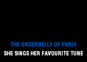 THE UHDERBELLY 0F PARIS
SHE SINGS HER FAVOURITE TUHE
