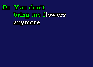 B2 You don't
bring me flowers
anymore