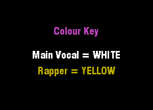 Colour Key

Main Vocal WHITE

Rapper z YELLOW