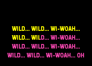 WILD... WILD... Wl-WOAH...

WILD... WILD... Wl-WOAH...

WILD... WILD... Wl-WOAH...
WILD... WILD... Wl-WOAH... 0H