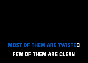 MOST OF THEM ARE TWISTED
FEW OF THEM ARE CLEAN