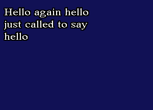 Hello again hello
just called to say
hello