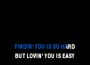 FIHDIH' YOU IS SO HARD
BUT LOVIN' YOU IS EASY