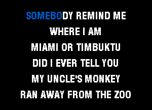 SOMEBODY HEMIND ME
IWHERE I RM
MIAMI OR TIMBUKTU
DID I EVER TELL YOU
MY UHCLE'S MONKEY
RAH AWAY FROM THE 200
