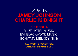 Written By

BLUE HOTEL MUSIC,
EMI BLACKWOOD MUSIC,

SONYIATU' MELODY (BMI)

ALL RIGHTS RESERVED
USED BY PENAISSION