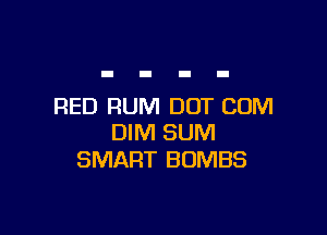 RED RUM DOT COM

DIM SUM
SMART BOMBS