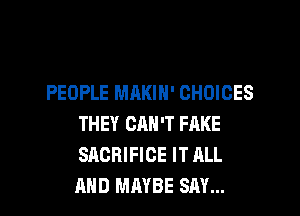 PEOPLE MAKIN' CHOICES

THEY CAN'T HIKE
SACRIFICE IT HLL
AND MAYBE SAY...