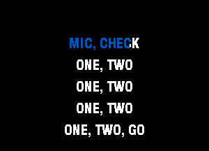 MIG, CHECK
ONE, TWO

ONE, TWO
ONE, TWO
OHE, TWO, GO