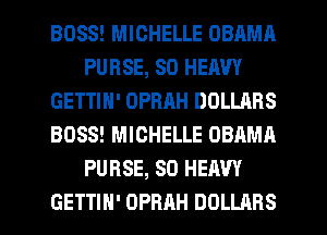 BOSS! MICHELLE OBAMA
PURSE, SO HEAVY
GETTIN' OPRAH DOLLARS
BOSS! MICHELLE OBAMA
PURSE, SO HEAVY
GETTIH' DPRRH DOLLARS