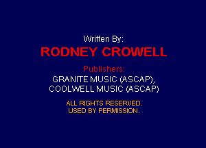 Written By

GRANITE MUSIC (ASCAP),
COOLWELL MUSIC (ASCAP)

ALL RIGHTS RESERVED
USED BY PERMISSION