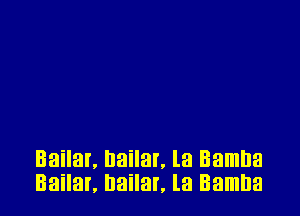 Bailar. nailar, la Bamha
Bailar, nailar. la Bamna