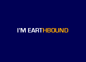 I'M EARTHBUUND