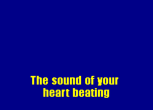 The sound (If VIII
heart beating