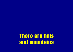 IBIB are hills
and mountains