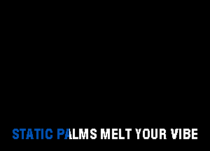 STATIC PALMS MELT YOUR 'JIBE