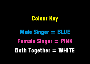 Colour Key

Male Singer 2 BLUE

Female Singer a PIHK
Both Together WHITE