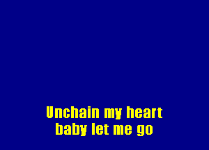 Unchain my heart
balm let me 90
