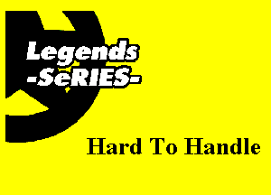 Leggyds
JQRIES-

Hard To Handle