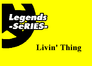 Leggyds
JQRIES-

Livin' Thing