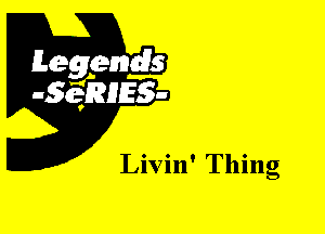 Leggyds
JQRIES-

Livin' Thing
