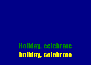 holiday. celebrate