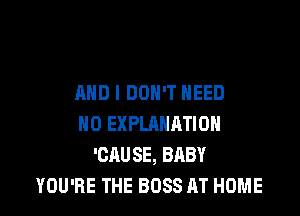 MID I DON'T NEED

H0 EXPLANRTIOH
'CAUSE, BABY
YOU'RE THE BOSS AT HOME