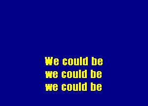 Ede 60H! '18
E18 GOUIII I18
we could D8