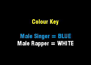 Colour Key

Male Singer BLUE
Male Rapper z WHITE