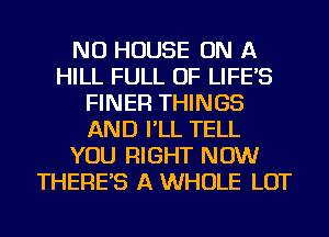 NU HOUSE ON A
HILL FULL OF LIFE'S
FINER THINGS
AND I'LL TELL
YOU RIGHT NOW
THERE'S A WHOLE LOT