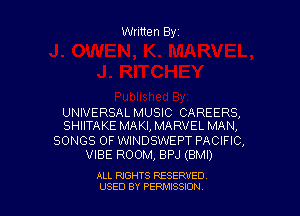 Written Byz

UNIVERSAL MUSIC CAREERS,
SHIITAKE MAKI, MARVEL MAN,

SONGS OF WINDSWEPT PACIFIC,
VIBE ROOM, EIPJ (BMI)

ALL RIGHTS RESERVED
USED BY PERNJSSSON