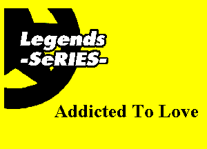 Leggyds
JQRIES-

Addicted To Love