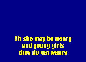 on she may he mam
and young girls
they do get weam