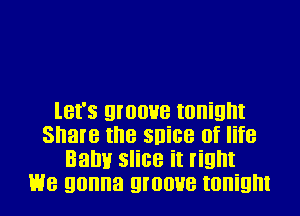 let's 9'0088 tonight
Share the SDiGB 0f life
Balm slice it light
we gonna QIOOHB IOIIiQIIl