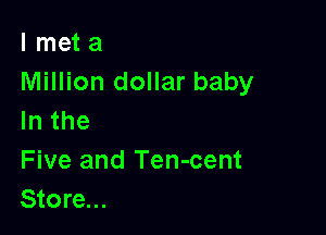 I met a
Million dollar baby

lnthe
Five and Ten-cent
Store...