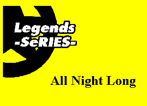 Leggyds
JQRIES-

All N igllt Long