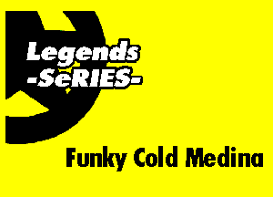 Leggyds
JQRIES-

Funky Cold Medina