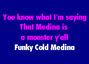 Funky Cold Medina