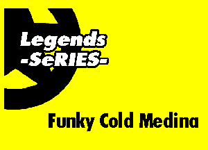 Leggyds
JQRIES-

Funky Cold Medina